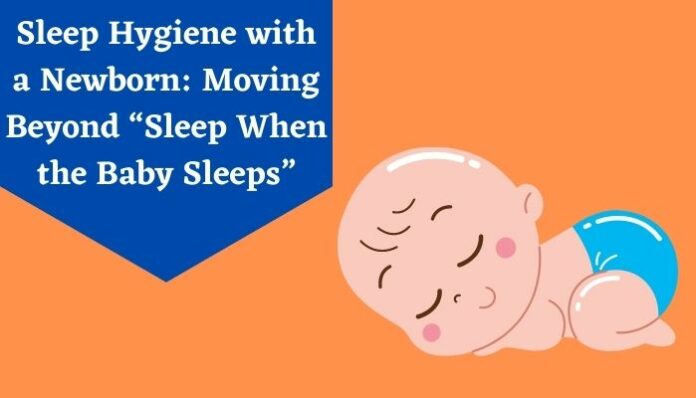 Sleep Hygiene with a Newborn: Moving Beyond “Sleep When the Baby Sleeps”