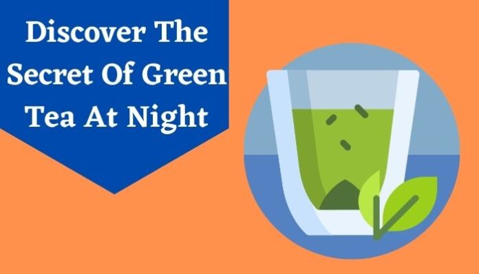 Discover The Secret Of Green Tea At Night