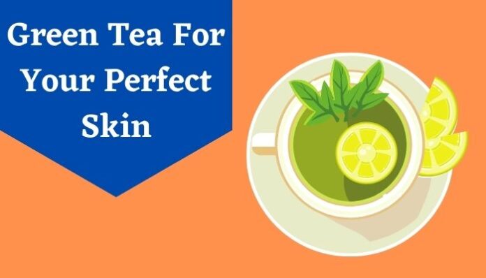 Green Tea For Your Perfect Skin